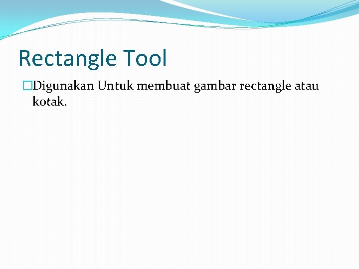 Rectangle Tool �Digunakan Untuk membuat gambar rectangle atau kotak. 