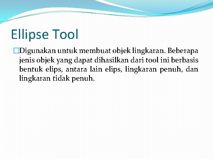 Ellipse Tool �Digunakan untuk membuat objek lingkaran. Beberapa jenis objek yang dapat dihasilkan dari