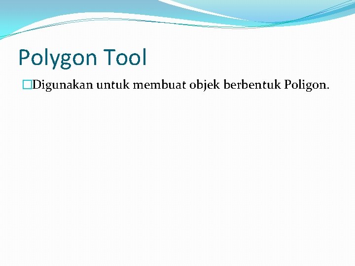 Polygon Tool �Digunakan untuk membuat objek berbentuk Poligon. 