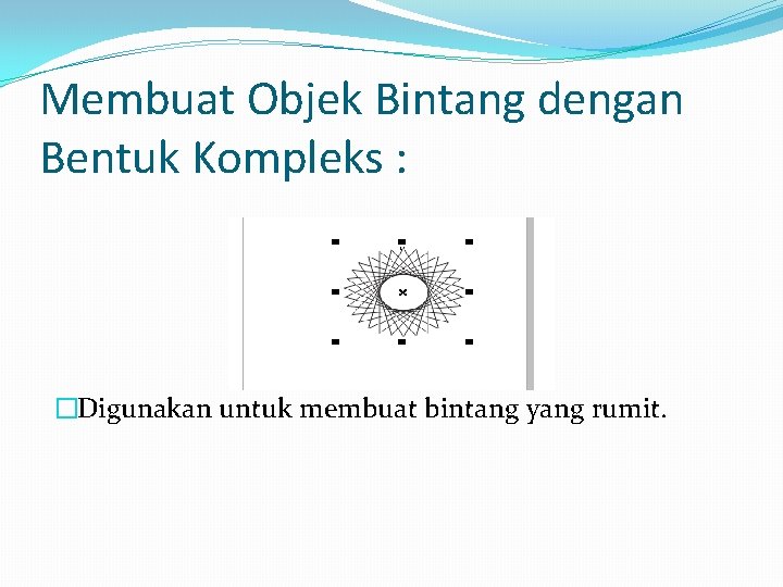 Membuat Objek Bintang dengan Bentuk Kompleks : �Digunakan untuk membuat bintang yang rumit. 