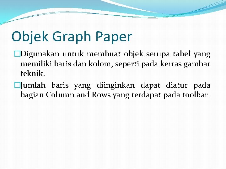 Objek Graph Paper �Digunakan untuk membuat objek serupa tabel yang memiliki baris dan kolom,