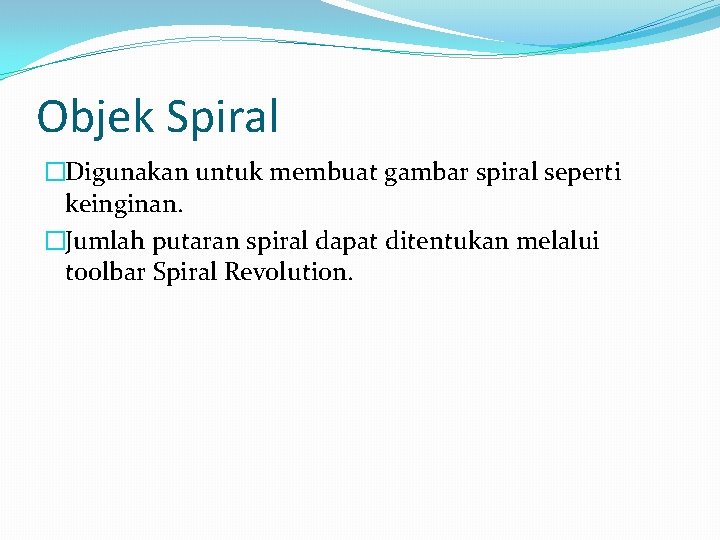 Objek Spiral �Digunakan untuk membuat gambar spiral seperti keinginan. �Jumlah putaran spiral dapat ditentukan