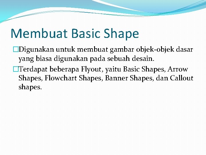 Membuat Basic Shape �Digunakan untuk membuat gambar objek-objek dasar yang biasa digunakan pada sebuah Membuat Basic Shape �Digunakan untuk membuat gambar objek-objek dasar yang biasa digunakan pada sebuah