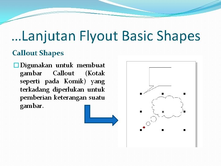 …Lanjutan Flyout Basic Shapes Callout Shapes �Digunakan untuk membuat gambar Callout (Kotak seperti pada