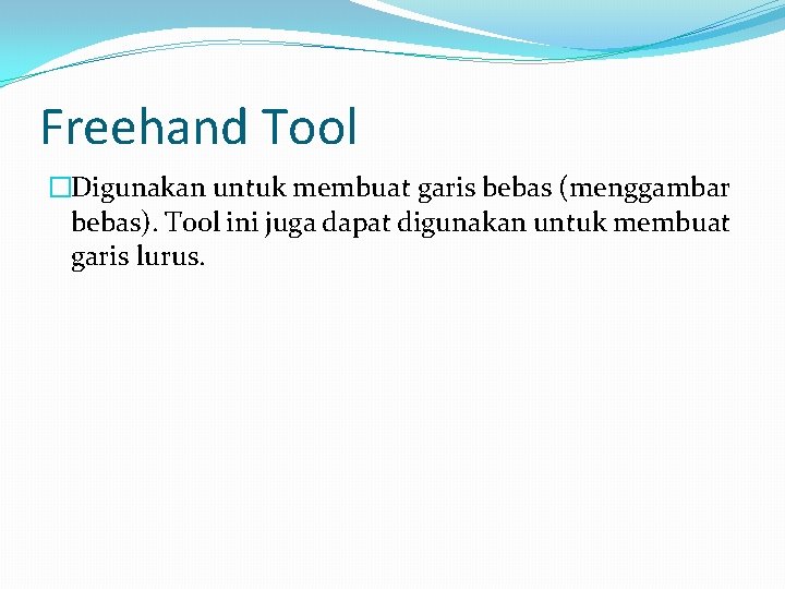 Freehand Tool �Digunakan untuk membuat garis bebas (menggambar bebas). Tool ini juga dapat digunakan