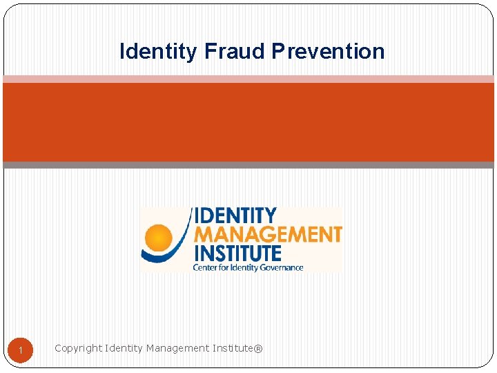 Identity Fraud Prevention 1 Copyright Identity Management Institute® 
