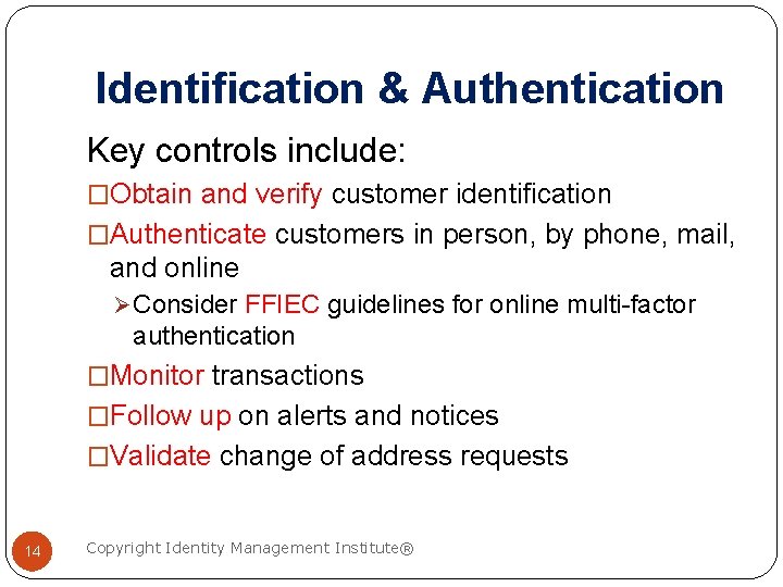 Identification & Authentication Key controls include: �Obtain and verify customer identification �Authenticate customers in