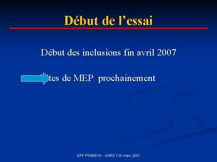 Début de l’essai Début des inclusions fin avril 2007 visites de MEP prochainement EPF-PRIMEVA