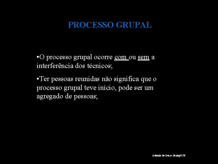 PROCESSO GRUPAL • O processo grupal ocorre com ou sem a interferência dos técnicos;