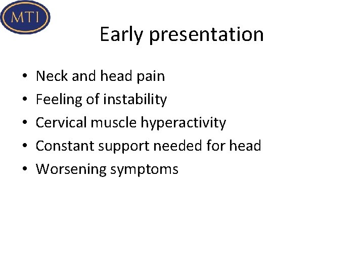 Early presentation • • • Neck and head pain Feeling of instability Cervical muscle