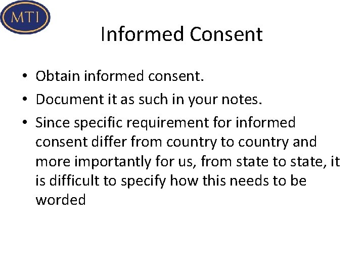 Informed Consent • Obtain informed consent. • Document it as such in your notes.