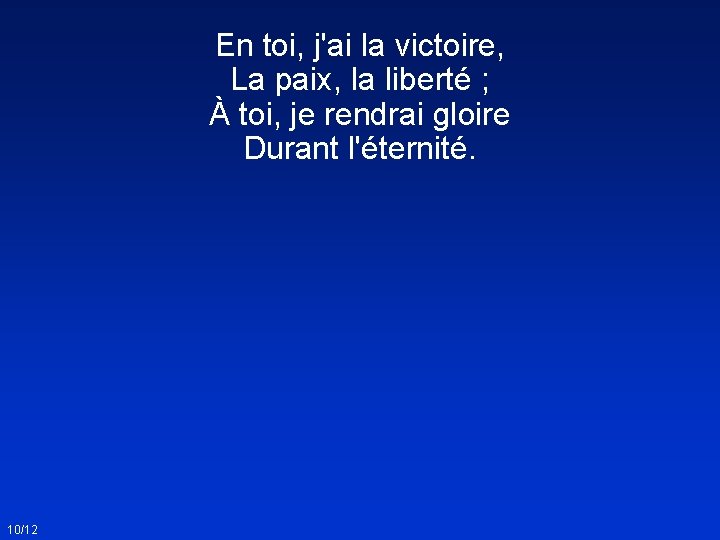 En toi, j'ai la victoire, La paix, la liberté ; À toi, je rendrai