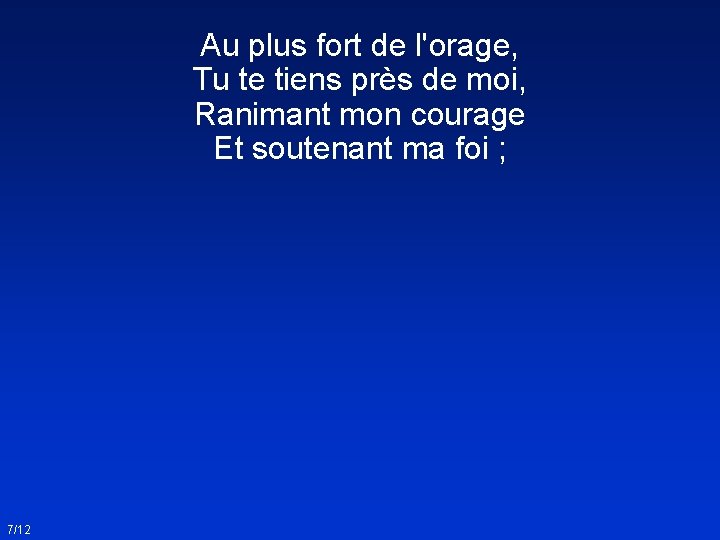 Au plus fort de l'orage, Tu te tiens près de moi, Ranimant mon courage