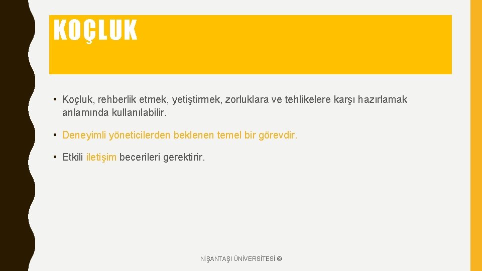 KOÇLUK • Koçluk, rehberlik etmek, yetiştirmek, zorluklara ve tehlikelere karşı hazırlamak anlamında kullanılabilir. •