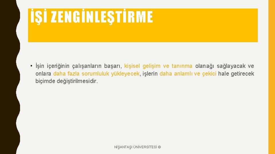 İŞİ ZENGİNLEŞTİRME • İşin içeriğinin çalışanların başarı, kişisel gelişim ve tanınma olanağı sağlayacak ve