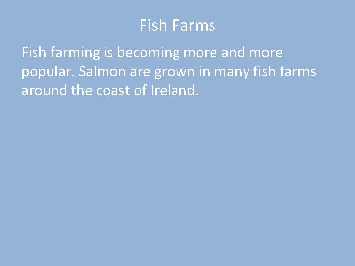 Fish Farms Fish farming is becoming more and more popular. Salmon are grown in