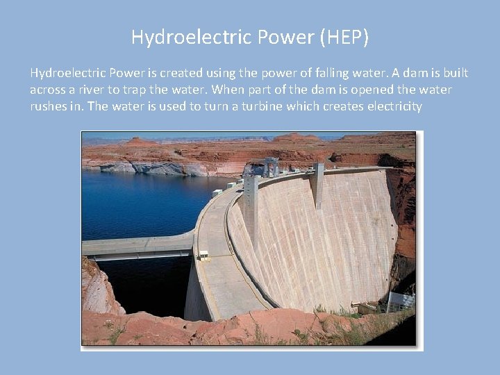 Hydroelectric Power (HEP) Hydroelectric Power is created using the power of falling water. A