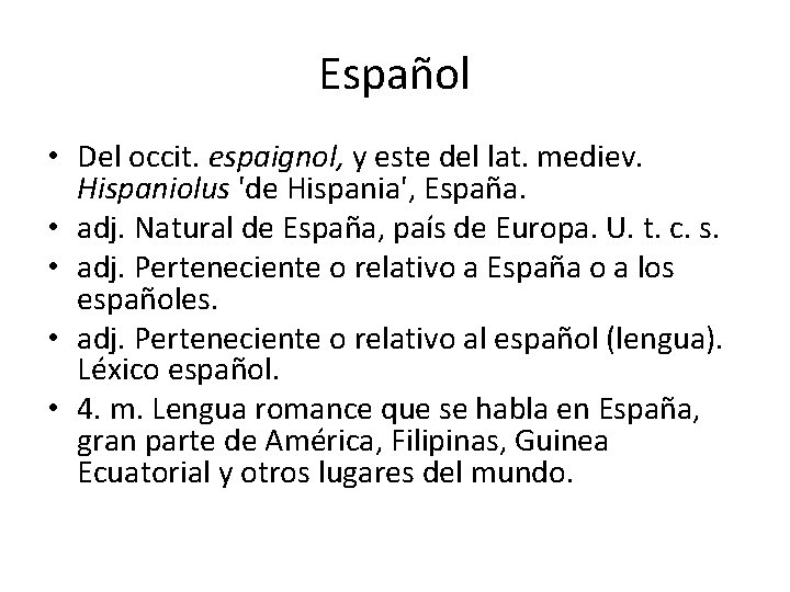 Español • Del occit. espaignol, y este del lat. mediev. Hispaniolus 'de Hispania', España.