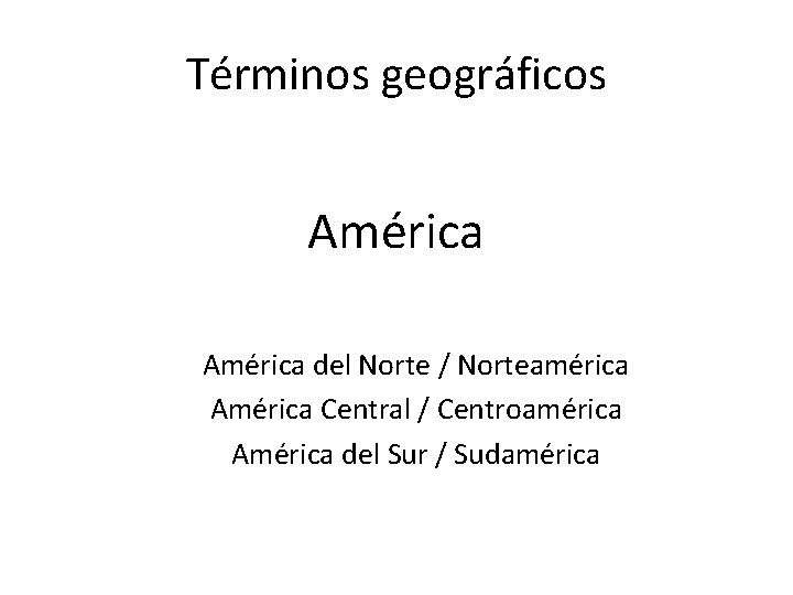 Términos geográficos América del Norte / Norteamérica América Central / Centroamérica América del Sur