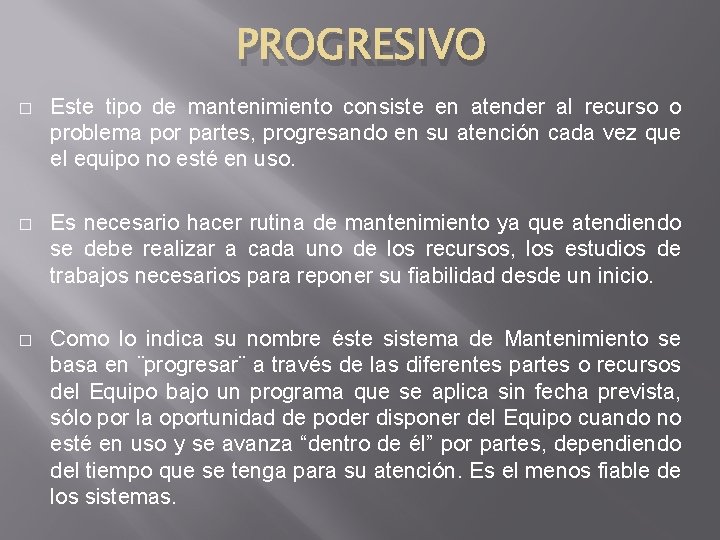 PROGRESIVO � Este tipo de mantenimiento consiste en atender al recurso o problema por