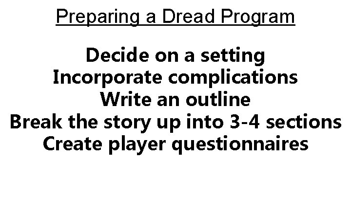 Preparing a Dread Program Decide on a setting Incorporate complications Write an outline Break