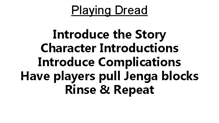 Playing Dread Introduce the Story Character Introductions Introduce Complications Have players pull Jenga blocks