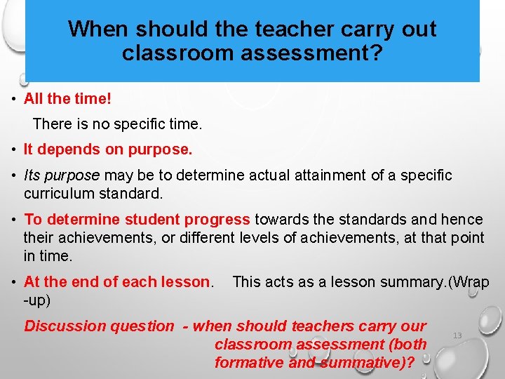When should the teacher carry out classroom assessment? • All the time! There is