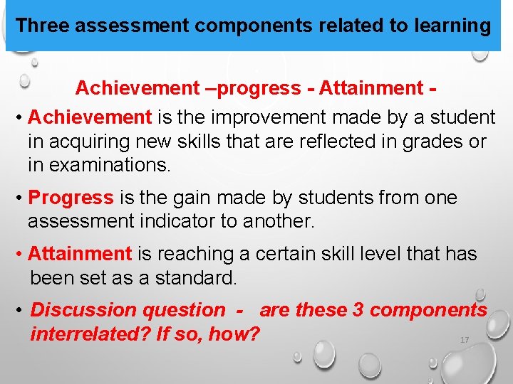 Three assessment components related to learning Achievement –progress - Attainment • Achievement is the