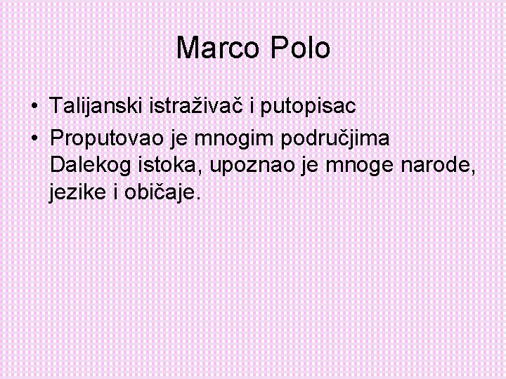 Marco Polo • Talijanski istraživač i putopisac • Proputovao je mnogim područjima Dalekog istoka,