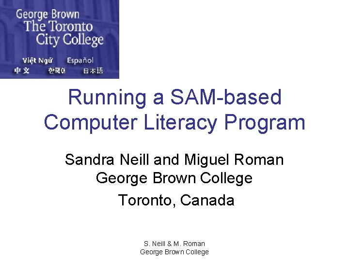 Running a SAM-based Computer Literacy Program Sandra Neill and Miguel Roman George Brown College