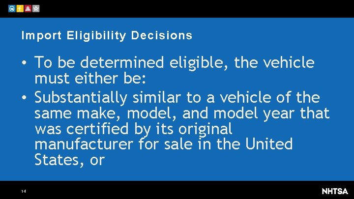 Import Eligibility Decisions • To be determined eligible, the vehicle must either be: •