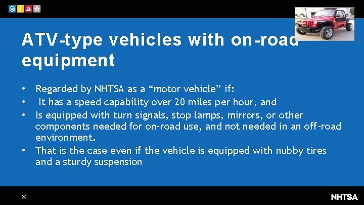 ATV-type vehicles with on-road equipment • Regarded by NHTSA as a “motor vehicle” if: