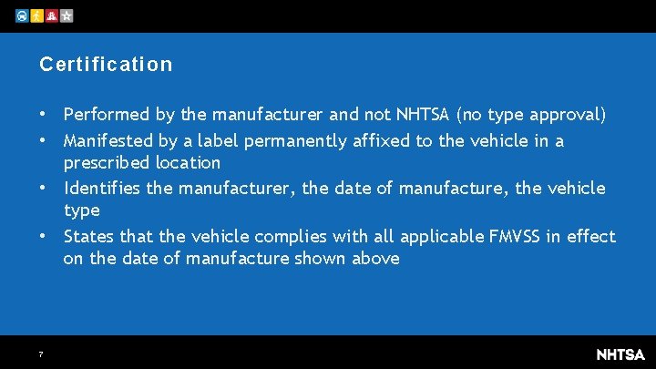 Certification • Performed by the manufacturer and not NHTSA (no type approval) • Manifested