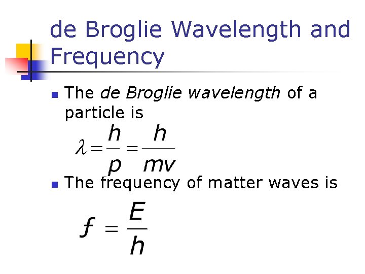 de Broglie Wavelength and Frequency n n The de Broglie wavelength of a particle