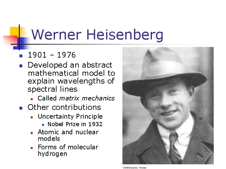 Werner Heisenberg n n 1901 – 1976 Developed an abstract mathematical model to explain