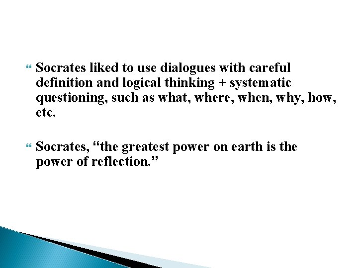  Socrates liked to use dialogues with careful definition and logical thinking + systematic