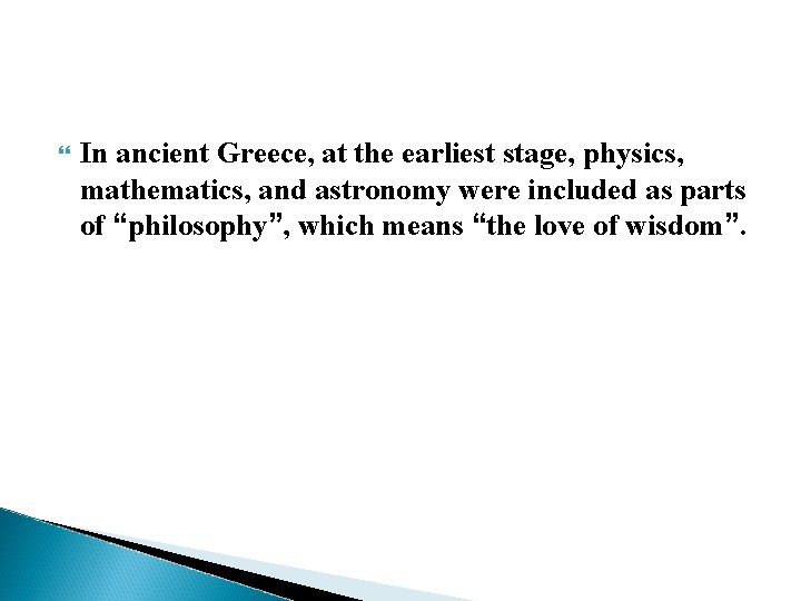 In ancient Greece, at the earliest stage, physics, mathematics, and astronomy were included In ancient Greece, at the earliest stage, physics, mathematics, and astronomy were included