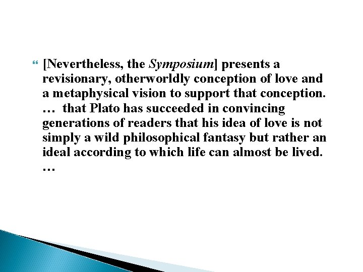  [Nevertheless, the Symposium] presents a revisionary, otherworldly conception of love and a metaphysical