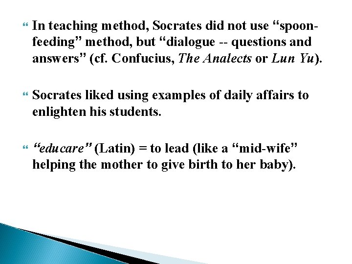  In teaching method, Socrates did not use “spoonfeeding” method, but “dialogue -- questions