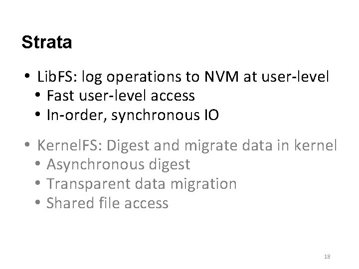 Strata • Lib. FS: log operations to NVM at user-level • Fast user-level access