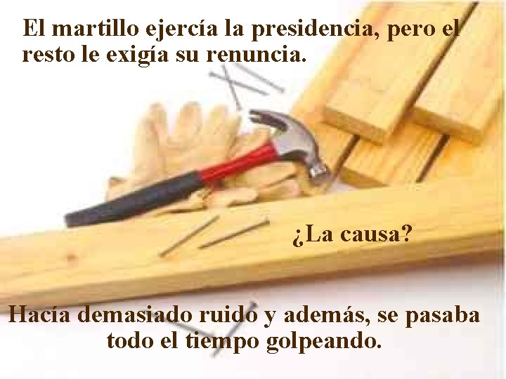 El martillo ejercía la presidencia, pero el resto le exigía su renuncia. ¿La causa?