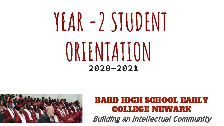 YEAR -2 STUDENT ORIENTATION 2020 -2021 BARD HIGH SCHOOL EARLY COLLEGE NEWARK Building an