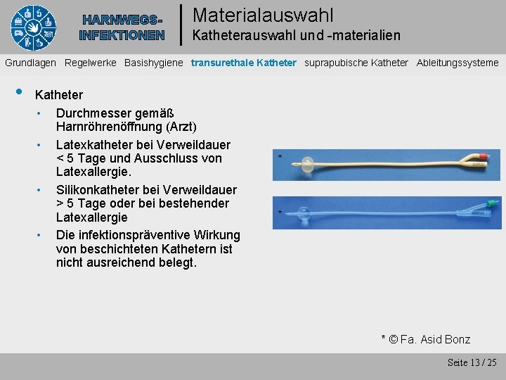 HARNWEGSINFEKTIONEN Materialauswahl Katheterauswahl und -materialien Grundlagen Regelwerke Basishygiene transurethale Katheter suprapubische Katheter Ableitungssysteme •