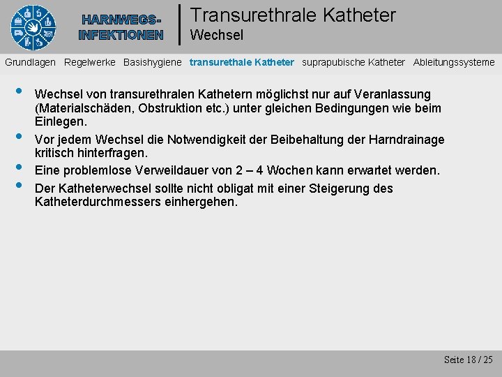 HARNWEGSINFEKTIONEN Transurethrale Katheter Wechsel Grundlagen Regelwerke Basishygiene transurethale Katheter suprapubische Katheter Ableitungssysteme • •