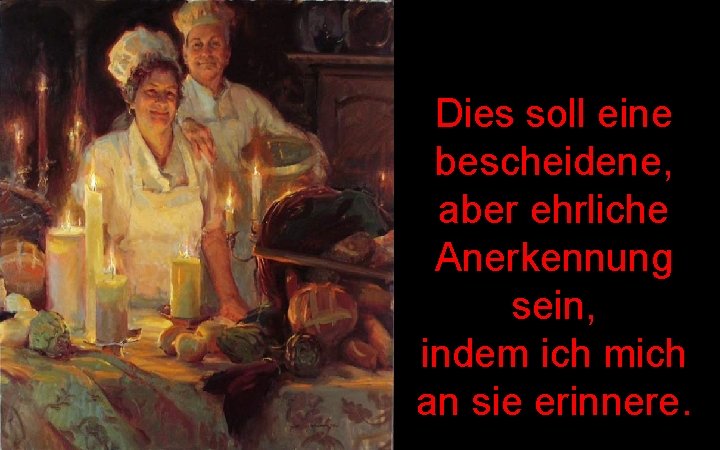 Dies soll eine bescheidene, aber ehrliche Anerkennung sein, indem ich mich an sie erinnere.