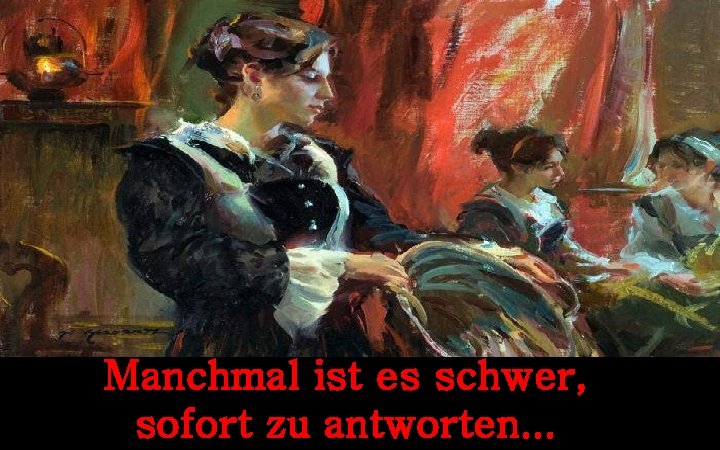 Manchmal ist es schwer, sofort zu antworten. . . 