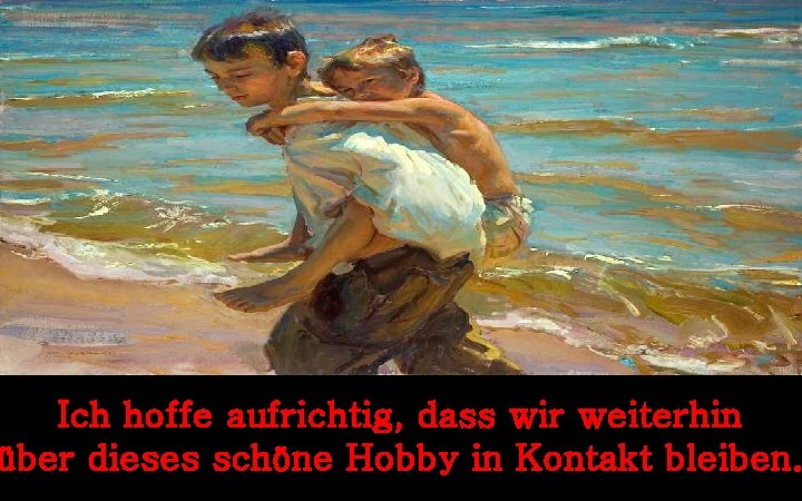 Ich hoffe aufrichtig, dass wir weiterhin über dieses schöne Hobby in Kontakt bleiben. 