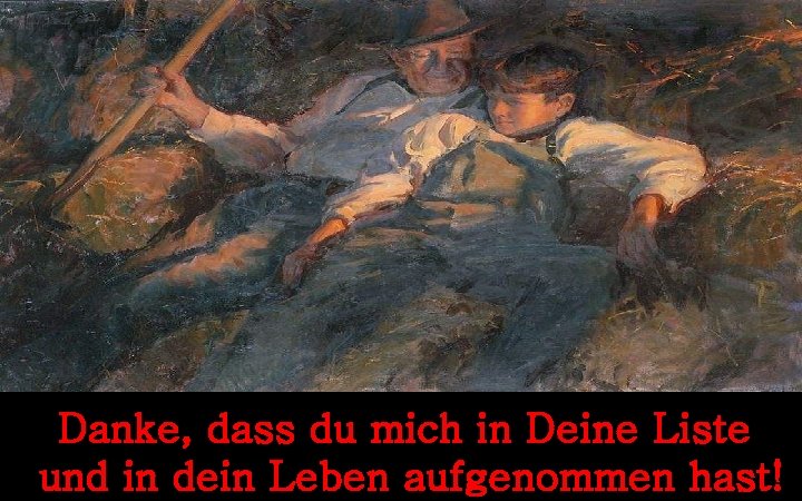 Danke, dass du mich in Deine Liste und in dein Leben aufgenommen hast! 