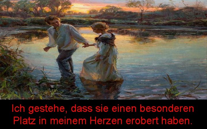 Ich gestehe, dass sie einen besonderen Platz in meinem Herzen erobert haben. 