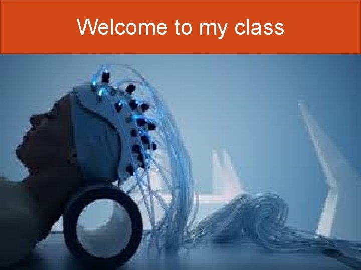 Welcome to my class Welcome to my class